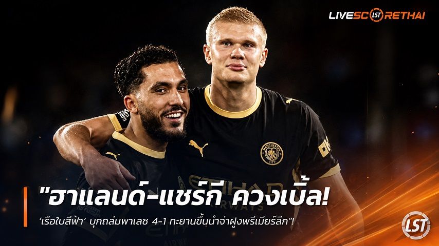 ข่าวฟุตบอล วันเสาร์ ที่ 29 สิงหาคม 2569 : "ฮาแลนด์-แชร์กี ควงเบิ้ล! ‘เรือใบสีฟ้า’ บุกถล่มพาเลซ 4-1 ทะยานขึ้นนำจ่าฝูงพรีเมียร์ลีก"