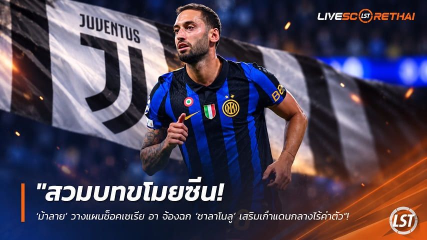 ข่าวฟุตบอล วันอังคาร ที่ 22 กันยายน 2569 : "สวมบทขโมยซีน! ‘ม้าลาย’ วางแผนช็อกเซเรีย อา จ้องฉก ‘ชาลาโนลู’ เสริมเก๋าแดนกลางไร้ค่าตัว"!