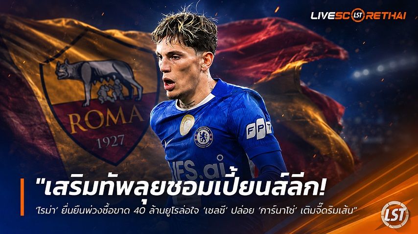 ข่าวฟุตบอล วันอังคาร ที่ 14 กรกฎาคม 2569 : "เสริมทัพลุยชอมเปี้ยนส์ลีก! ‘โรม่า’ ยื่นยืมพ่วงซื้อขาด 40 ล้านยูโรล่อใจ ‘เชลซี’ ปล่อย ‘การ์นาโช่’ เติมจี๊ดริมเส้น"