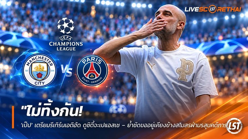 ข่าวฟุตบอล livescorethai.football วันอาทิตย์ ที่ 4 ตุลาคม 2569 : "ไม่ทิ้งกัน! ‘เป๊ป’ เตรียมรีเทิร์นเอติฮัด ดูซิตี้ฉะเปแอสเช – ย้ำชัดขออยู่เคียงข้างสโมสรฝ่ามรสุมคดีการเงิน"!