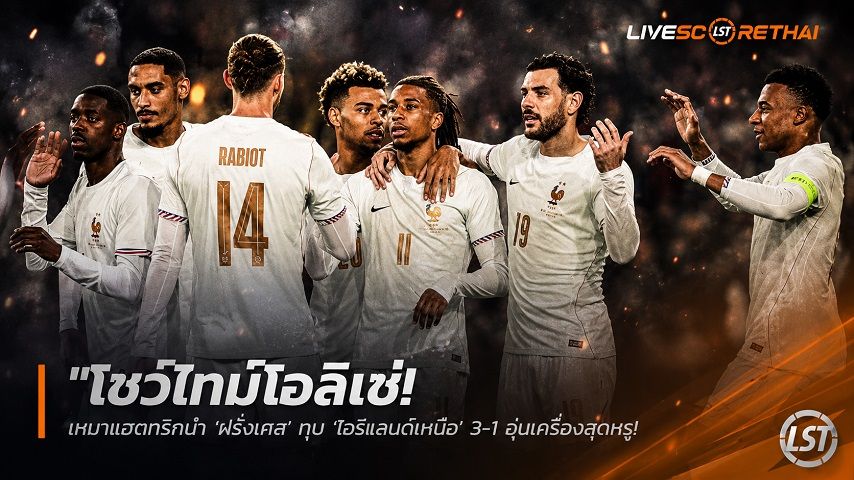 ข่าวฟุตบอล วันอังคาร ที่ 9 มิถุนายน 2568 : "โชว์ไทม์โอลิเซ่! เหมาแฮตทริกนำ ‘ฝรั่งเศส’ ทุบ ‘ไอร์แลนด์เหนือ’ 3-1 อุ่นเครื่องสุดหรู – ค่าตัวพุ่งฉุดไม่อยู่ ‘ราชัน’ จ้องตาเป็นมัน"!