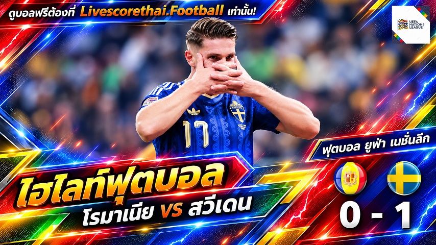 ไฮไลท์ฟุตบอล ยูฟ่า เนชั่นส์ ลีก Livescorethai.football วันที่ 5 ต.ค. 2569 : โรมาเนีย 0-1 สวีเดน