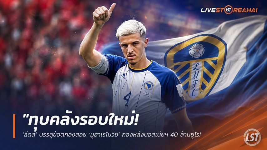 ข่าวฟุตบอล วันพุธ ที่ 15 กรกฎาคม 2569 : "ทุบคลังรอบใหม่! ‘ลีดส์’ บรรลุข้อตกลงสอย ‘มูฮาเรโมวิช’ กองหลังบอสเนียฯ 40 ล้านยูโร ยูเว่รับทรัพย์เหนาะๆ ครึ่งราคา"!