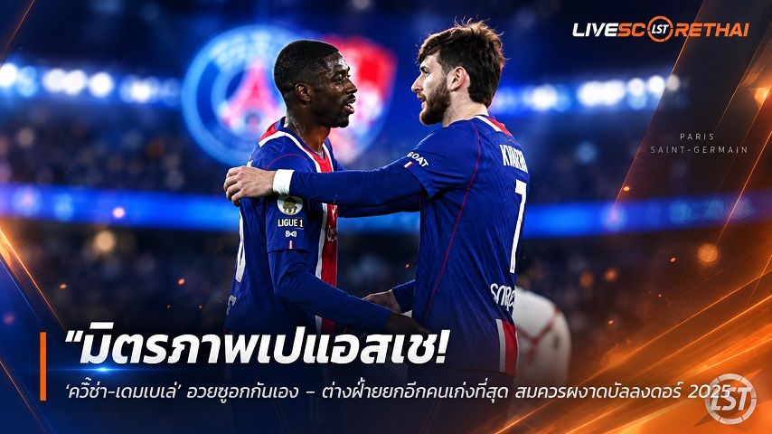 ข่าวฟุตบอล วันเสาร์ ที่ 19 กันยายน 2569 : "มิตรภาพเปแอสเช! ‘ควิช่า-เดมเบเล่’ อวยซูฮกกันเอง – ต่างฝ่ายยกอีกคนเก่งที่สุด สมควรผงาดบัลลงดอร์ 2026"!