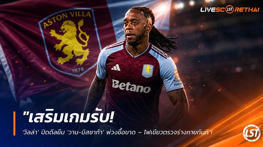 ข่าวฟุตบอล วันพุธ ที่ 19 สิงหาคม 2569 : "เสริมเกมรับ! ‘วิลล่า’ ปิดดีลยืม ‘วาน-บิสซาก้า’ พ่วงซื้อขาด – ไฟเขียวตรวจร่างกายทันที"!