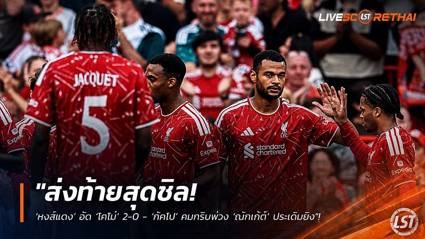 ข่าวฟุตบอล วันจันทร์ ที่ 17 สิงหาคม 2569 : "ส่งท้ายสุดชิล! ‘หงส์แดง’ อัด ‘โคโม่’ 2-0 - ‘กัคโป’ คมกริบพ่วง ‘ฌักเก้ต์’ ประเดิมยิง"!