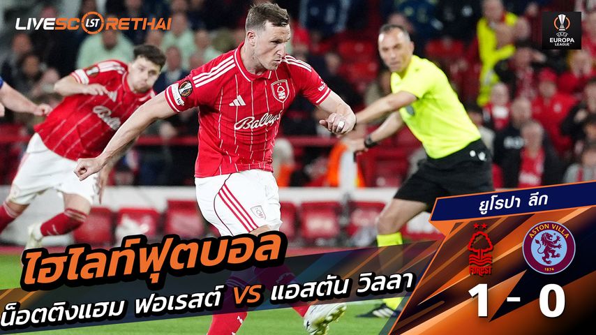 ไฮไลต์ฟุตบอล ยูฟ่ายูโรปาลีก วันที่ 1 พ.ค 2569 : น็อตทิงแฮม ฟอเรสต์ 1-0 แอสตัน วิลล่า