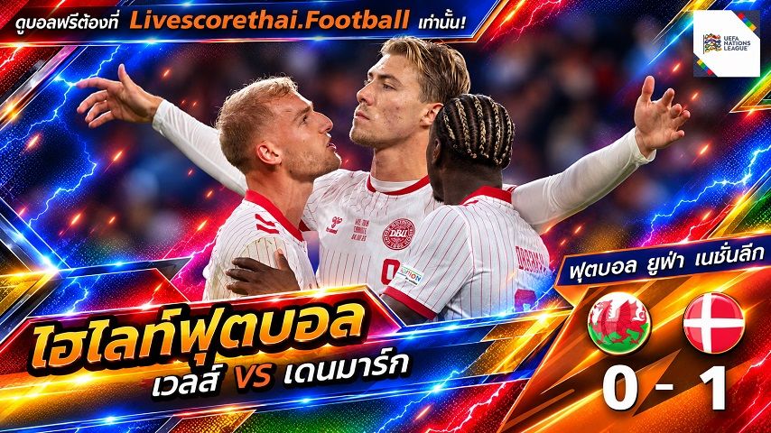 ไฮไลท์ฟุตบอล ยูฟ่า เนชั่นส์ ลีก Livescorethai.football วันที่ 4 ต.ค. 2569 : เวลส์ 0-1 เดนมาร์ก