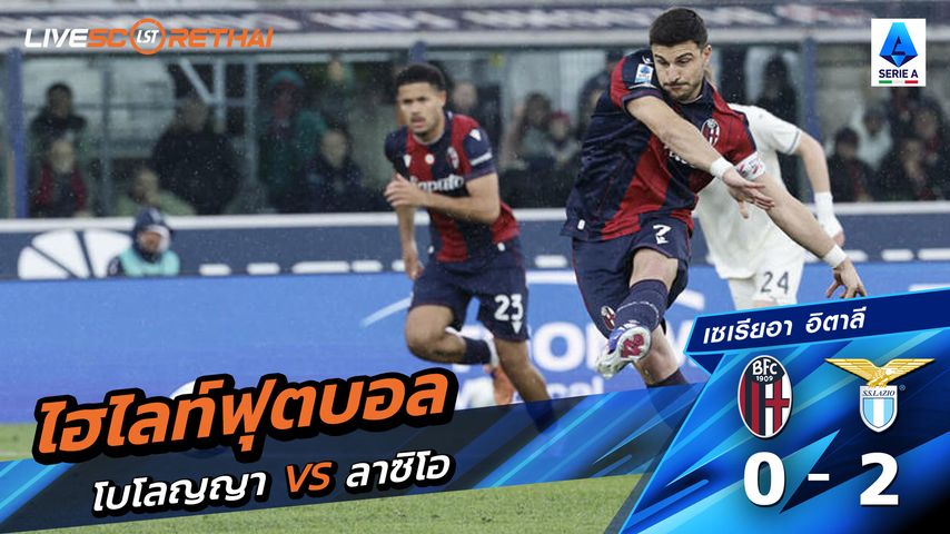 ไฮไลท์ฟุตบอล กัลโช่ ซีรีย์ อา อิตาลี วันที่ 23 มีนาคม พ.ศ. 69 :โบโลญญ่า 0-2 ลาซิโอ
