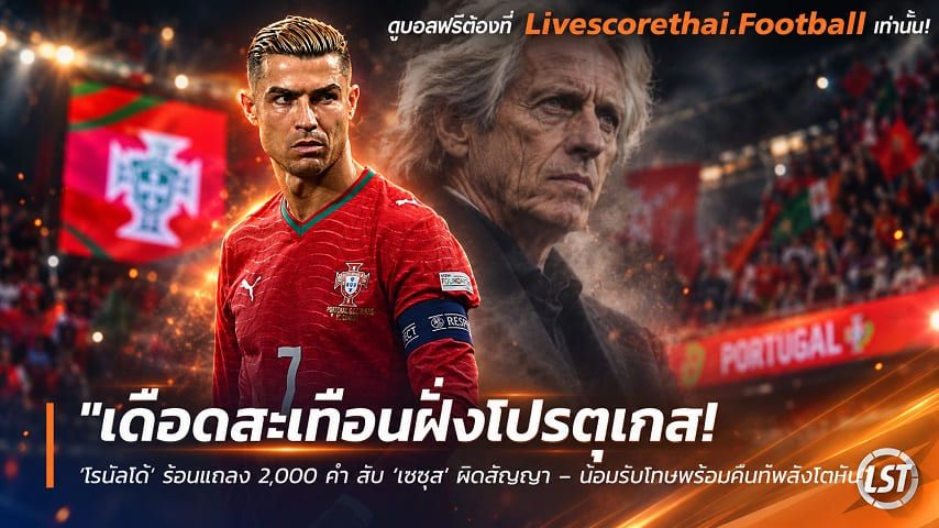 ข่าวฟุตบอล livescorethai.football วันพุธ ที่ 7 ตุลาคม 2569 : "เดือดสะเทือนฝั่งโปรตุเกส! ‘โรนัลโด้’ ร่อนแถลง 2,000 คำ สับ ‘เชซุส’ ผิดสัญญา – น้อมรับโทษพร้อมคืนทัพสิงโตหิน"!