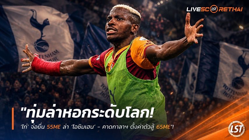 ข่าวฟุตบอล วันจันทร์ ที่ 3 สิงหาคม 2569 : "ทุ่มล่าหอกระดับโลก! ‘ไก่’ จ่อยื่น 55M£ ล่า ‘โอซิมเฮน’ - คาดกาลาฯ ตั้งค่าตัวสู้ 65M£"!