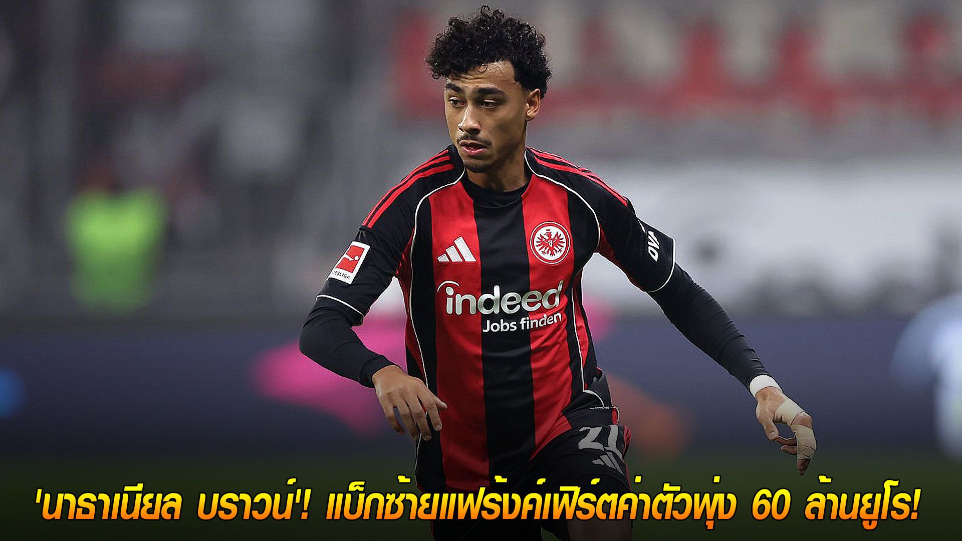 วันศุกร์ ที่ 21 พฤศจิกายน 2568 : ของร้อน! 4 ยักษ์บุนเดสฯ รุมทึ้ง 'นาธาเนียล บราวน์'! แบ็กซ้ายแฟร้งค์เฟิร์ตค่าตัวพุ่ง 60 ล้านยูโร!