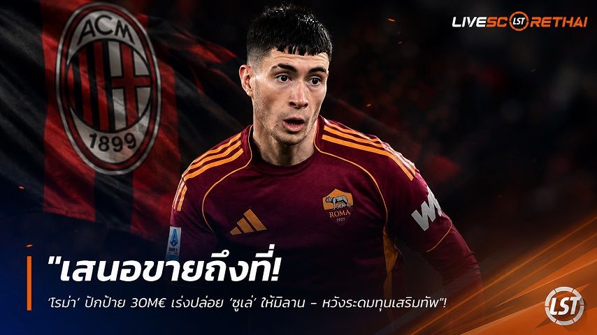 ข่าวฟุตบอล วันพุธ ที่ 29 กรกฎาคม 2569 : "เสนอขายถึงที่! ‘โรม่า’ ปักป้าย 30M€ เร่งปล่อย ‘ซูเล่’ ให้มิลาน - หวังระดมทุนเสริมทัพ"!