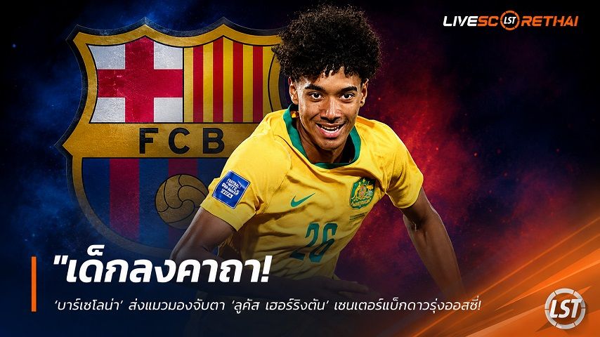 ข่าวฟุตบอล อาทิตย์ ที่ 14 มิถุนายน 2568 : "เด็กลงคาถา! ‘บาร์เซโลน่า’ ส่งแมวมองจับตา ‘ลูคัส เฮอร์ริงตัน’ เซนเตอร์แบ็กดาวรุ่งออสซี่ ลุ้นแจ้งเกิดเต็มตัวในบอลโลก"!
