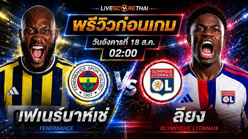 วิเคราะห์บอล แชมเปี้ยนส์ ลีก รอบเพลย์-อ๊อฟ เลกแรก : เฟเนร์บาห์เช่ -vs- ลียง | พรีวิวบอลวันนี้ 18 สิงหาคม 2569