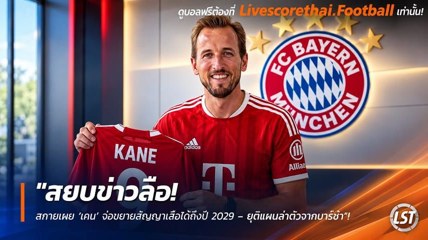 ข่าวฟุตบอล livescorethai.football วันอังคาร ที่ 6 ตุลาคม 2569 : "สยบข่าวลือ! สกายเผย ‘เคน’ จ่อขยายสัญญาเสือใต้ถึงปี 2029 – ยุติแผนล่าตัวจากบาร์ซ่า"!