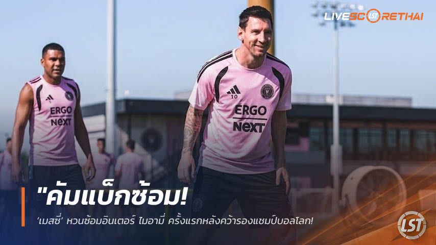 ข่าวฟุตบอล วันพฤหัสบดี ที่ 30 กรกฎาคม 2569 : "คัมแบ็กซ้อม! ‘เมสซี่’ หวนซ้อมอินเตอร์ ไมอามี่ ครั้งแรกหลังคว้ารองแชมป์บอลโลก - กุนซือลั่นไม่เร่งส่งลงสนาม"!